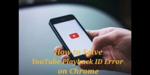Solve YouTube Playback ID Error On Chrome